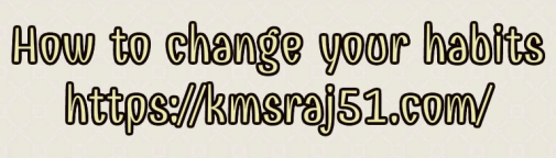 how-to-change-your-habits-kmsraj51